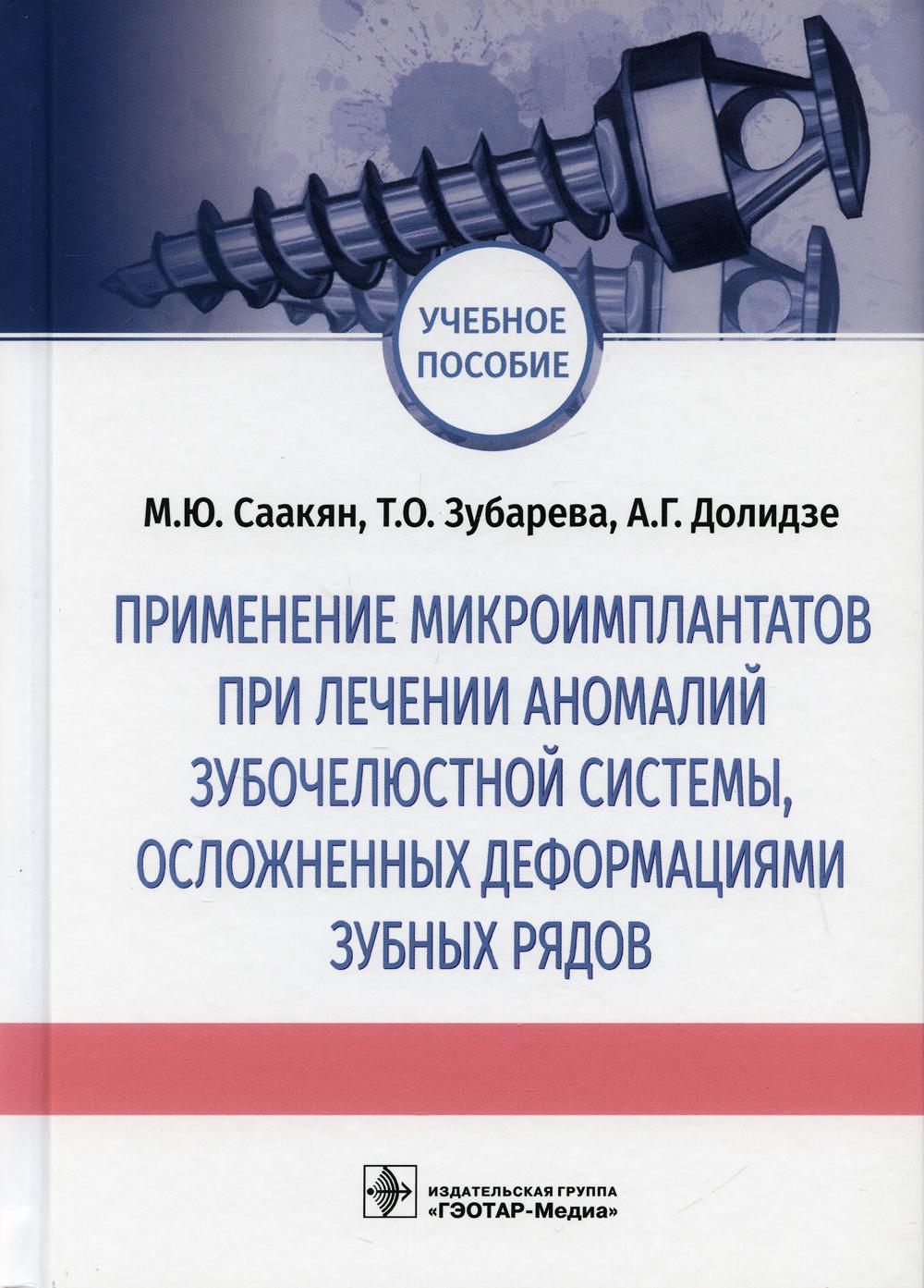 Применение микроимплантатов при лечении аномалий зубочелюстной системы, осложненных деформациями зубных рядов : учебное пособие / М. Ю. Саакян, Т. О. Зубарева, А. Г. Долидзе. — Москва : ГЭОТАР-Медиа, 2022. — 144 с. : ил.