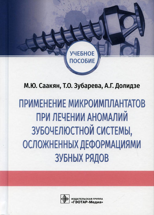 Применение микроимплантатов при лечении аномалий зубочелюстной системы, осложненных деформациями зубных рядов : учебное пособие / М. Ю. Саакян, Т. О. Зубарева, А. Г. Долидзе. — Москва : ГЭОТАР-Медиа, 2022. — 144 с. : ил.