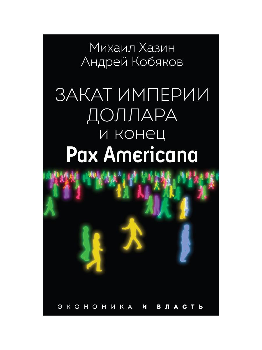 Закат империи доллара и конец "Pax Americana". Кобяков А.Б., Хазин М.Л.