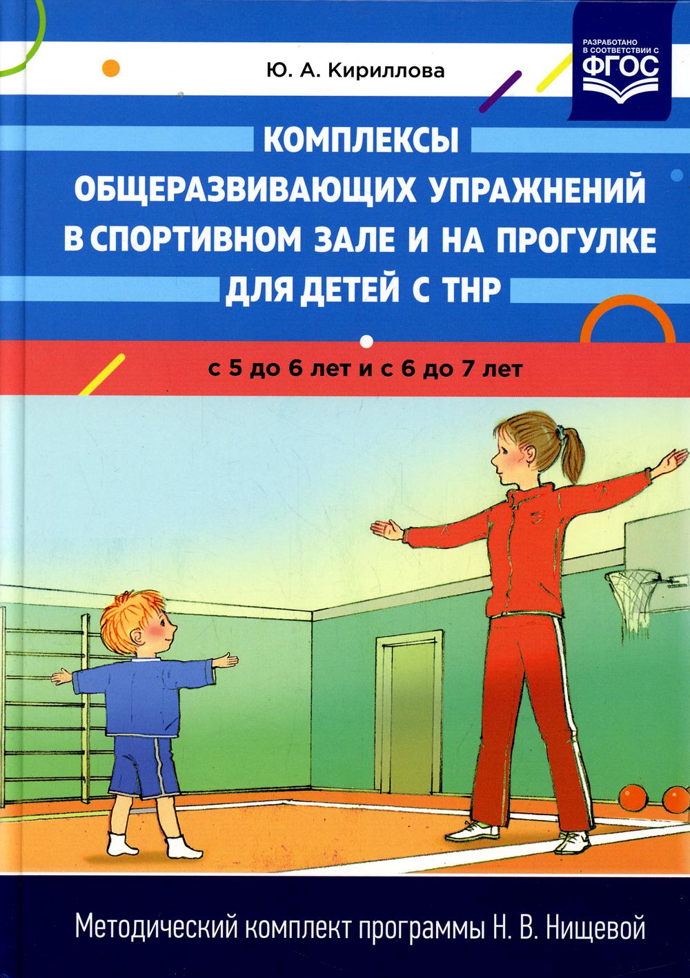 Кириллова. Комплексы общеразвивающих упражнений в спортивном зале и на прогулке для детей с ТНР с 5 до 6 и с 6 до 7 лет. (ФГОС)