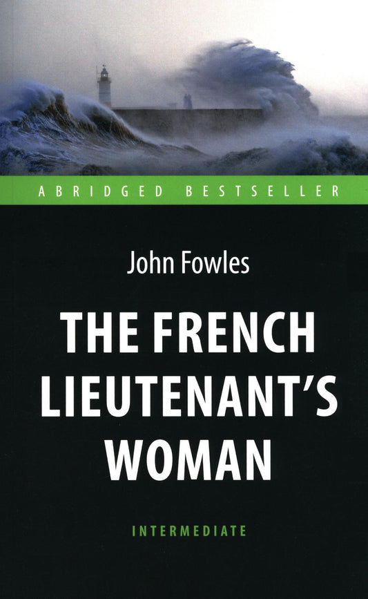 Фаулз Д. (Fowles John). Женщина французского лейтенанта (The French Lieutenent’s Woman). Адаптир. книга для чтения на английском языке. Intermediate.