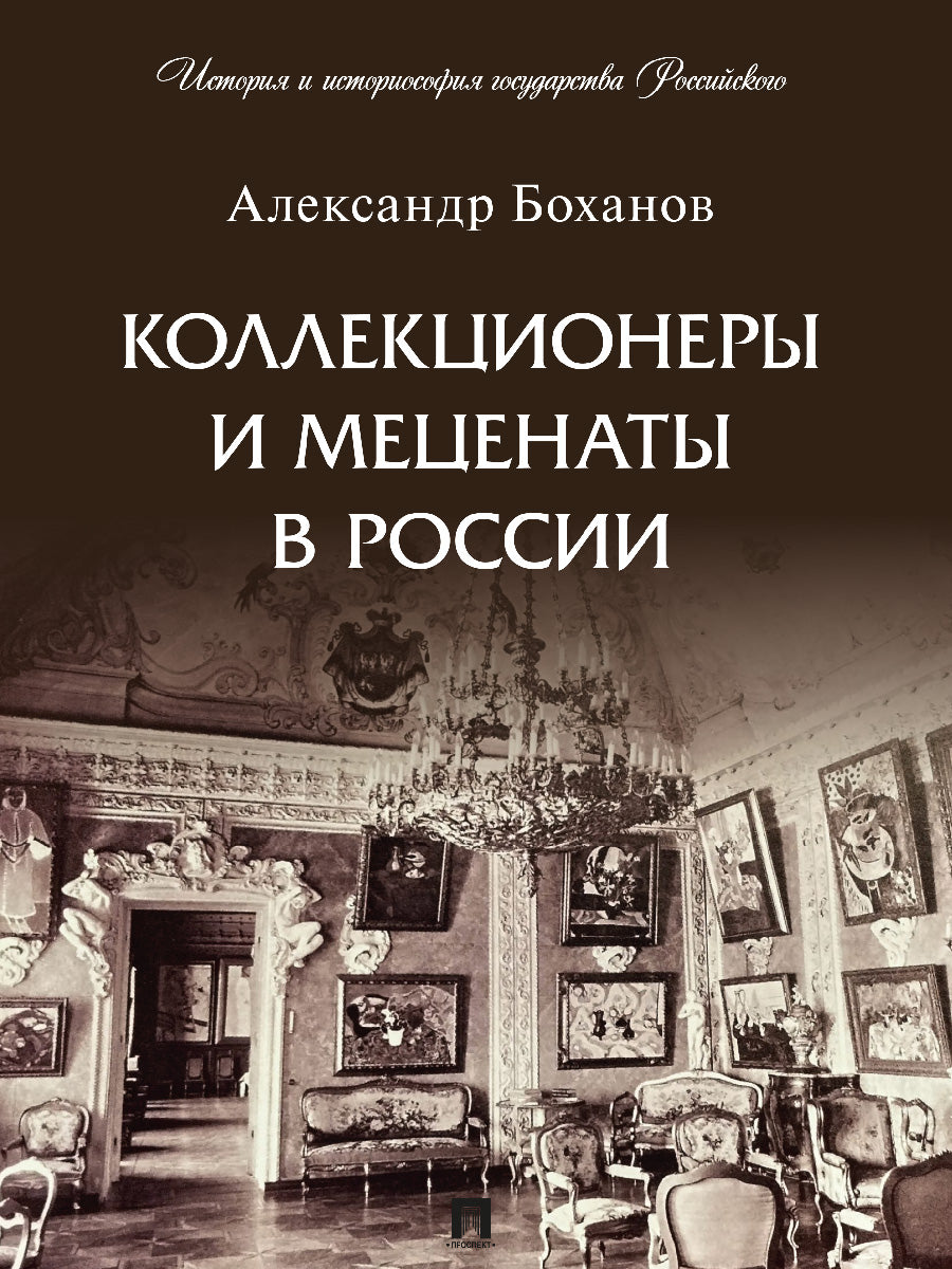 Коллекционеры и меценаты в России. С иллюстрациями.-М.:Проспект,2026. (Серия «История и историософия государства Российского»).