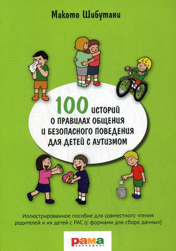 100 историй о правилах общения и безопасного поведения для детей с аутизмом: Иллюстр. пособие для совместного чтения родителей и их детей с РАС