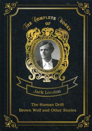 The Human Drift and Brown Wolf and Other Stories = Дрейф человека и Бурый волк и другие рассказы. Т. 26: на англ.яз