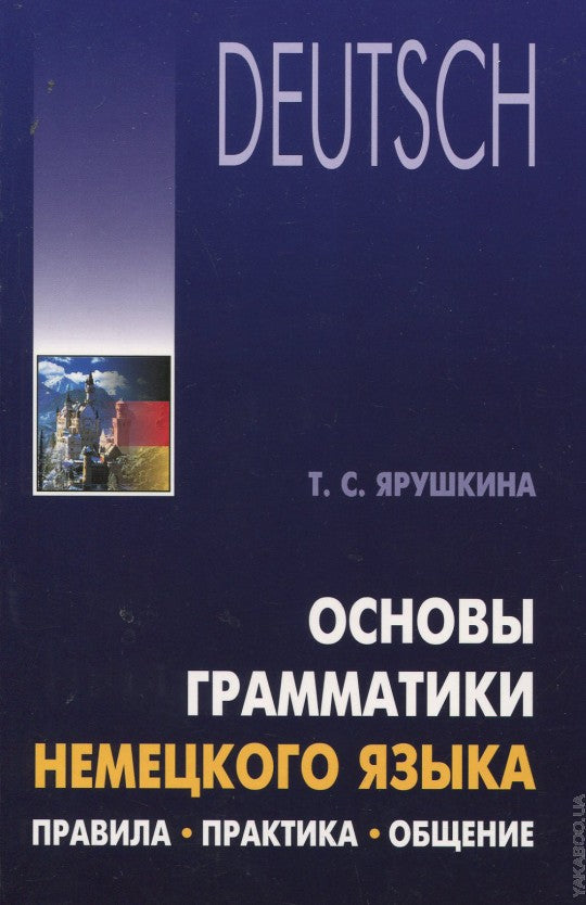 Основы грамматики немецкого языка. Правила. Практика. Общение. Ярушкина Т.С.