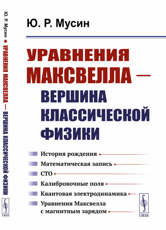 Уравнения Максвелла — вершина классической физики: История рождения. Математическая запись. СТО. Калибровочные поля. Квантовая электродинамика. Уравнения Максвелла с магнитным зарядом