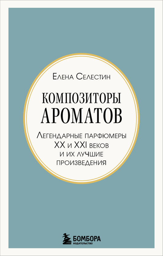 Композиторы ароматов. Легендарные парфюмеры ХХ и XXI веков и их лучшие произведения (мини-формат)
