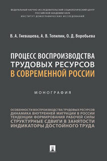 Процесс воспроизводства трудовых ресурсов в современной России. Монография.-М.:Проспект,2023.