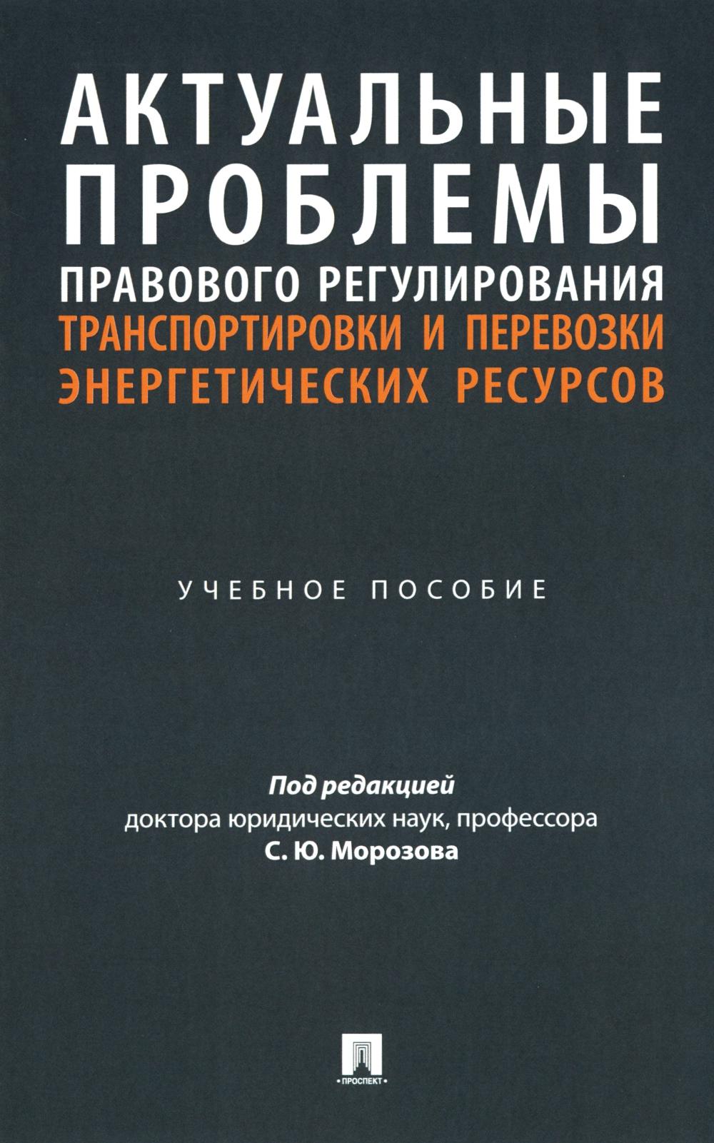 Актуальные проблемы правового регулирования транспортировки и перевозки энергетических ресурсов. Уч. пос.-М.:Проспект,2024.