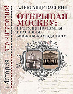 Открывая Москву: Прогулки по самым красивым московским зданиям.