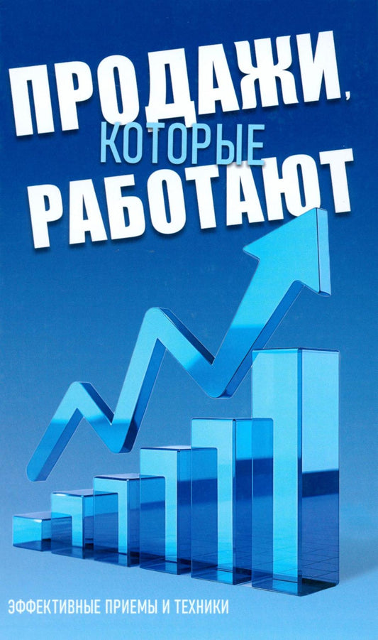 Продажи, которые работают. Эффективные приемы и техники
