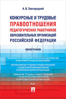 Конкурсные и трудовые правоотношения педагогических работников образовательных организаций РФ. Монография.-М.:Проспект,2023. /=240637/