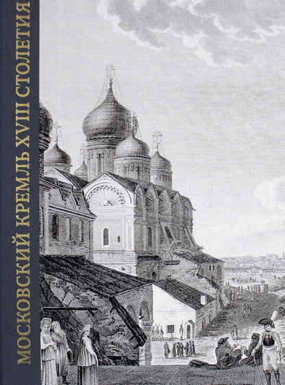 Московский Кремль XVIII столетия. Древние святыни и исторические памятники. Книга II