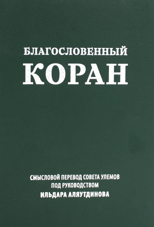 Благословенный Коран (б/ф): Смысловой перевод Совета улемов под руководством Ильдара Аляутдинова