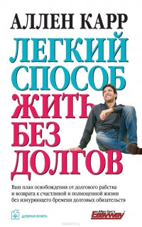 ЛЕГКИЙ СПОСОБ ЖИТЬ БЕЗ ДОЛГОВ. Ваш план освобождения от долгового рабства и возврата к счастливой и полноценной жизни без изнуряющего бремени долговых обязательств