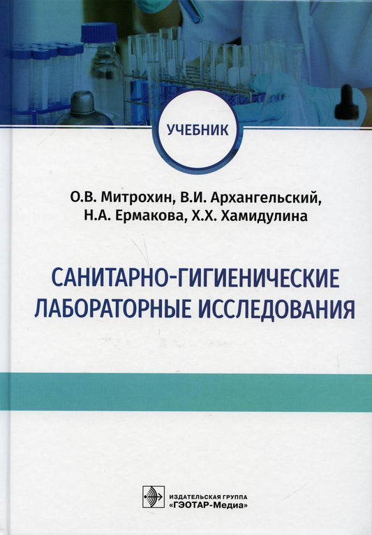 Санитарно-гигиенические LABораторные исследования : учебник / О. В. Митрохин, В. И. Архангельский, Н. A. Еrmakova, Х. Х. Hamidulina. — Москва : ГЭОТАР-Медиа, 2021. — 128 с. : IL.