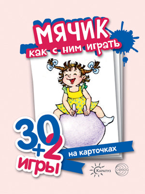 Мячик. Как с ним играть. 30+2 игры. (32 карточки с описанием игр для детей от года до трех).