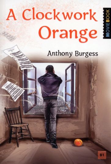 Бёрджесс Э. (Burgess Anthony). Заводной апельсин (Une orange mécanique). Livre pour les jeunes en anglais. Уровень В1. Série "MovieBook"