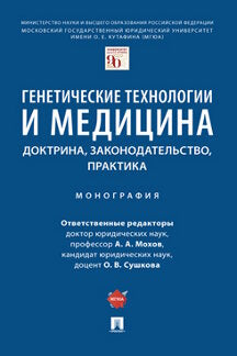 Генетические технологии и медицина: доктрина, законодательство, практика. Монография.-М.:Проспект,2022. /=241051/