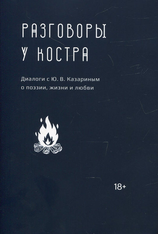 Разговоры у костра:Диалоги с Ю.В.Казариным о поэзии,жизни и любви