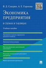 Экономика предприятия в схемах и таблицах: Учебное пособие. Секерин В.Д., Горохова А.Е.