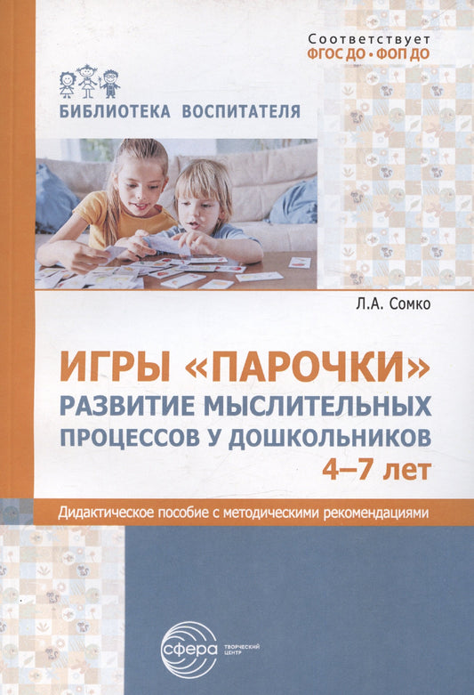 Игры «Парочки». Развитие мыслительных процессов у дошкольников 4-7 лет: дидактическое пособие с методическими рекомендациями/ Сомко Л.А.