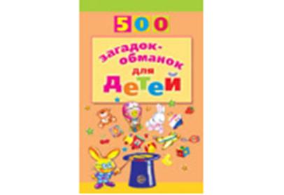 500 загадок-обманок для детей. 2-е изд., перераб. и доп