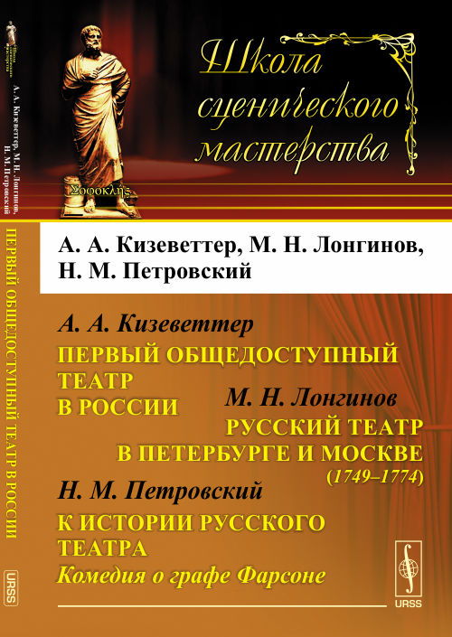 Первый общедоступный театр в России / А.А.Кизеветтер. Русский театр в Петербурге и Москве (1749--1774) / М.Н.Лонгинов. К истории русского театра. Комедия о графе Фарсоне / Н.М.Петровский