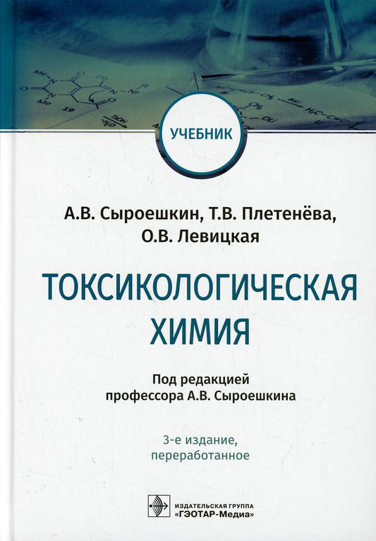 Токсикологическая химия : учебник / А. В. Сыроешкин, Т. В. Плетенёва, О. В. Левицкая ; под ред. A. В. Сыроешкина. — 3-е изд., перераб. — Москва : ГЭОТАР-Медиа, 2022. — 512 с. : IL.