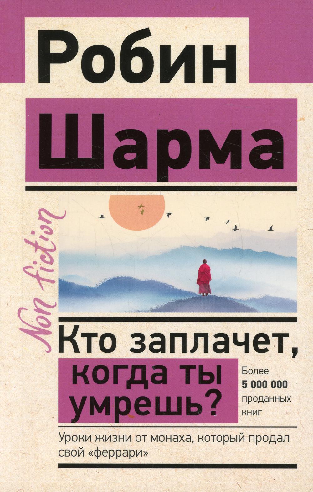 Кто заплачет, когда ты умрешь? Уроки жизни от монаха, который продал свой «феррари»