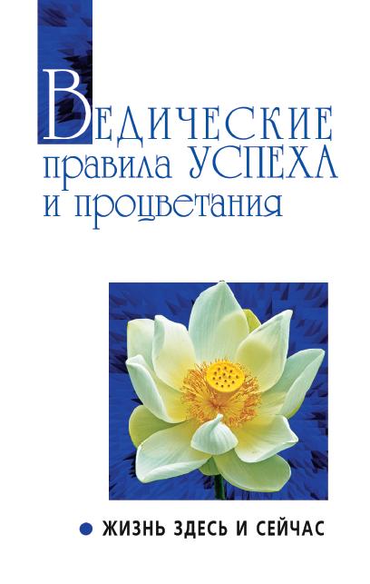 Ведические правила успеха и процветания. 3-е изд. Жизнь здесь и сейчас