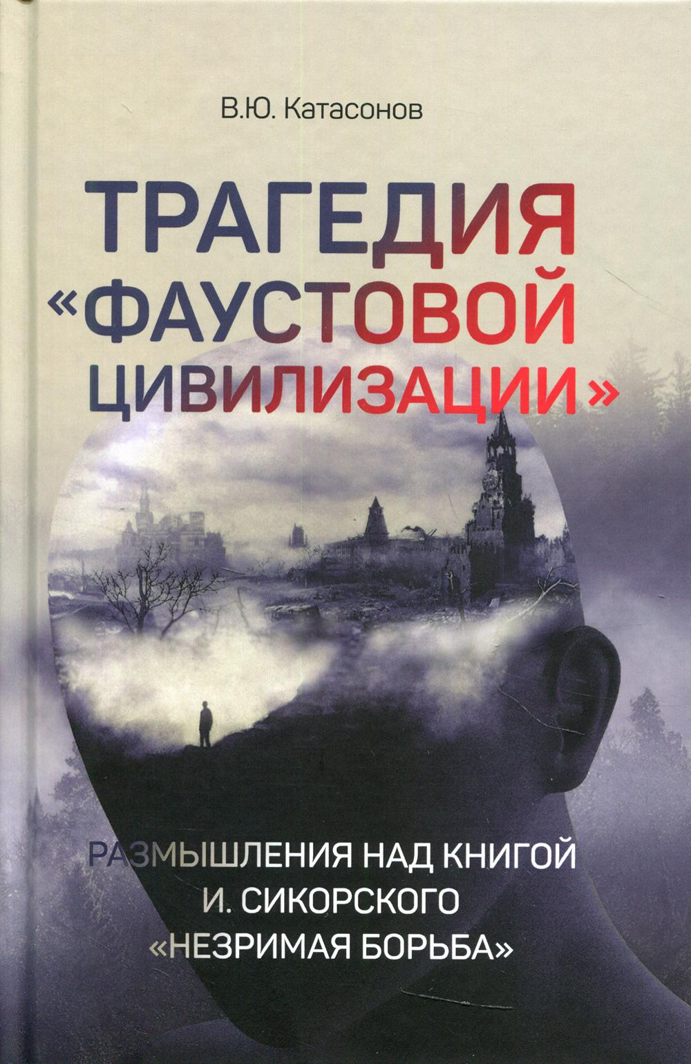 Tragédie "Фаустовой цивилизации". Размышления над книгой И.Сикорского "Незримая борьба"