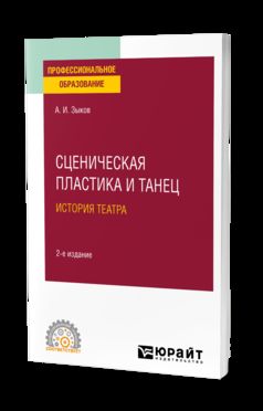 СЦЕНИЧЕСКАЯ ПЛАСТИКА И ТАНЕЦ. ИСТОРИЯ ТЕАТРА 2-е изд., испр. и доп. Учебное пособие для СПО