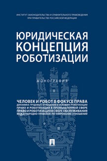 Юридическая концепция роботизации.Монография.-М.:Проспект,2023. /=240821/