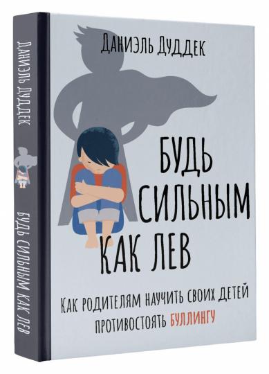 Будь сильным как лев. Как родителям научить своих детей противостоять буллингу