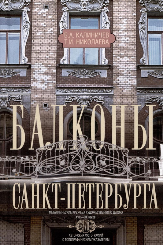 Балконы Санкт-Петербурга. Металлические кружева художественного декора XVIII—XX веков. 370 авторских фотографий с топографическим указателем