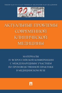 Актуальные проблемы современной клинической медицины. Материалы IV Всероссийской конференции с международным участием по производственной практике в медицинском вузе. Сборник трудов.-М.:Проспект,2024.