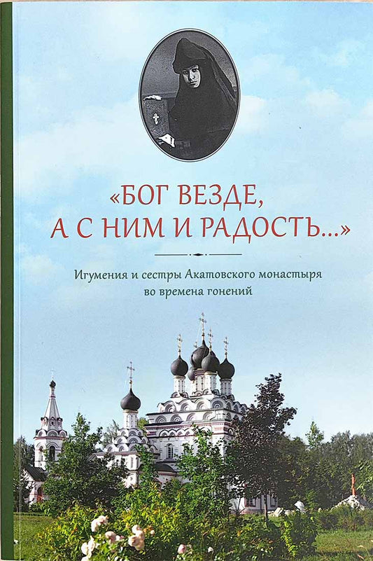 Бог везде, а с Ним и радость... Игумения и сестры Акатовского монастыря во времена гонений
