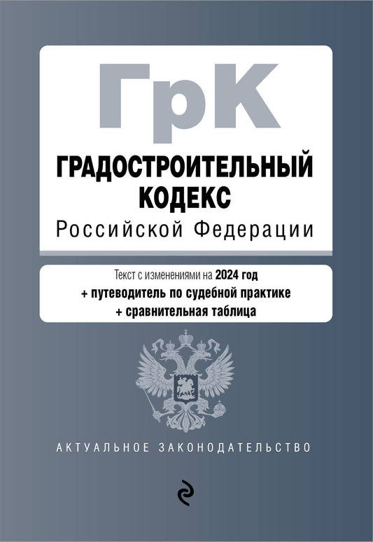 Градостроительный кодекс РФ. En réd. en 2024 à table. изм. et указ. sud. практ. / ГрК РФ