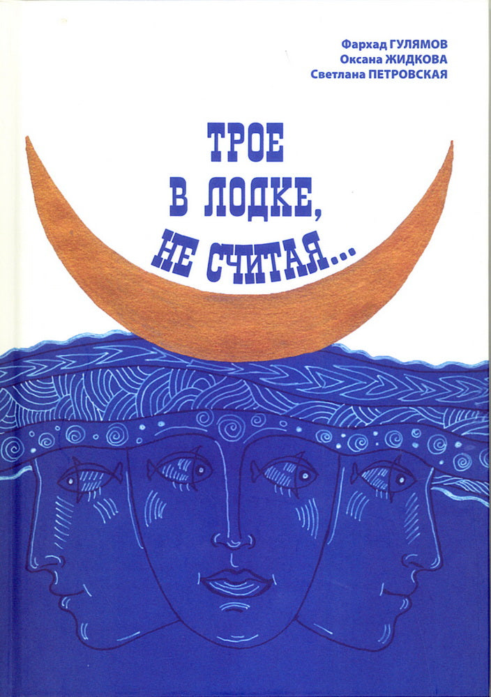 Трое в лодке, не считая... / Ф. О. Гулямов, О. П. Жидкова, С. В. Петровская; ред.-сост. Ф. О. Гулямов.