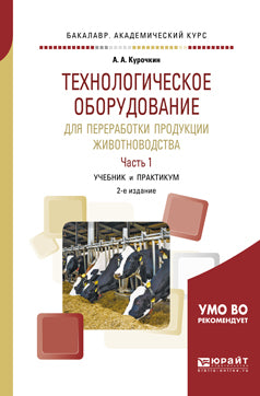 Технологическое оборудование для переработки продукции животноводства в 2 ч. Часть 1 2-е изд. , пер. И доп. Учебник и практикум для академического бакалавриата