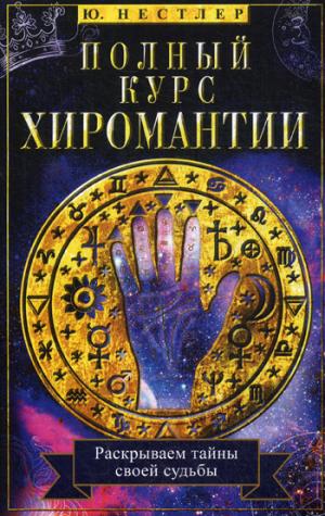 Полный курс хиромантии. Раскрываем тайны своей судьбы по руке