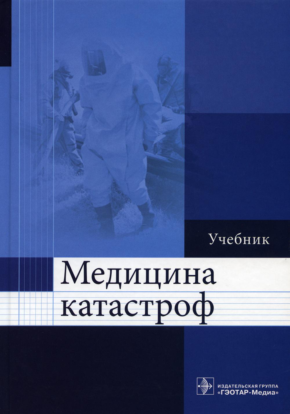 Медицина катастроф : учебник (по специальностям 31.05.01 «Лечебное дело», 31.05.03 «Стоматология», 31.05.02 «Педиатрия», 33.05.01 «Фармация», 32.05.01 «Медико-профилактическое дело»)