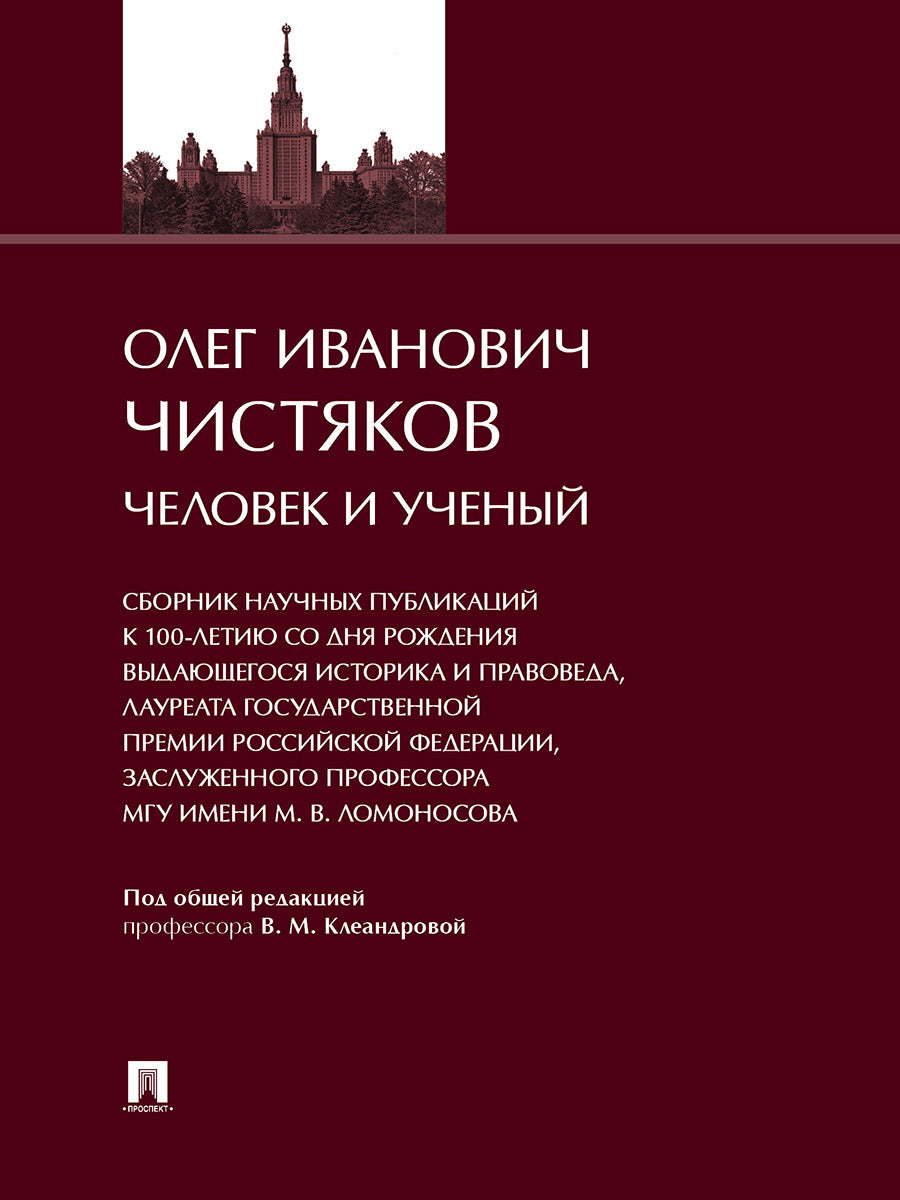Олег Иванович Чистяков: Человек и Ученый. Сборник научных публикаций к 100-летию со дня рождения выдающегося историка и правоведа, Лауреата Государственной премии Российской Федерации, Заслуженного профессора МГУ имени М. В. Ломоносова.-М.:Блок-Принт,2025
