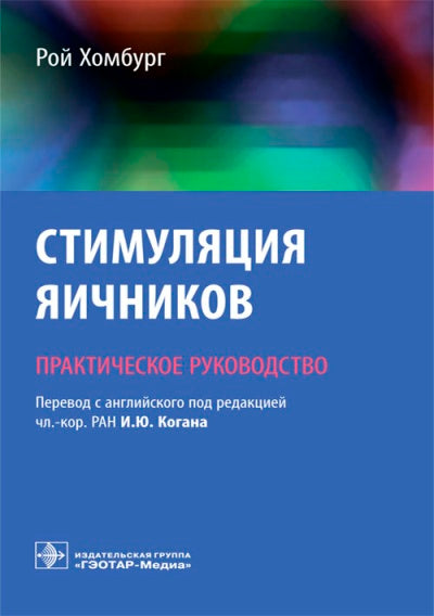 Стимуляция яичников : практическое руководство / Рой Хомбург ; пер. с англ. под ред. И. Ю. Когана. — М. : ГЭОТАР- Медиа, 2017. — 288 с. : ил.