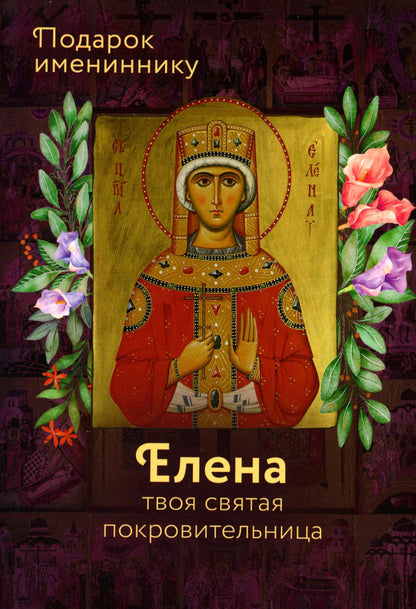 Святая равноапостольная царица Елена.Елена твоя святая покровительница.Подарок имениннику