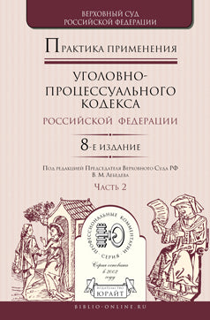 Практика применения уголовно-процессуального кодекса РФ в 2 ч. Часть 2 8-е изд. , пер. И доп. Практическое пособие