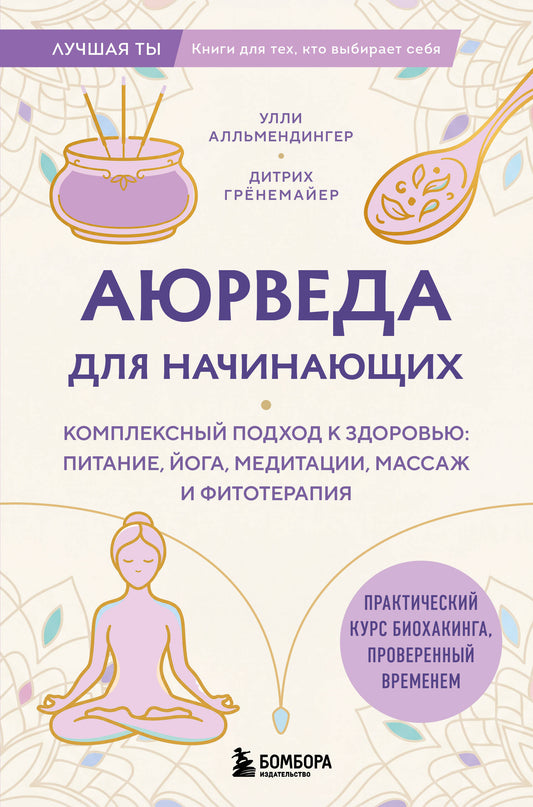 Аюрведа для начинающих. Комплексный подход к здоровью: питание, йога, медитации, массаж и фитотерапия
