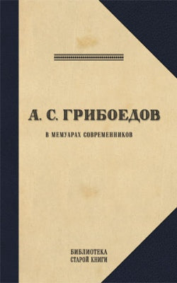 Грибоедов.Его жизнь и гибель в мемуарах современников