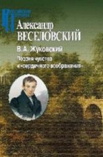 Веселовский А.Н. В.А. Жуковский. Поэзия чувства и "сердечного воображения".